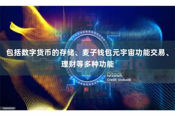 包括数字货币的存储、麦子钱包元宇宙功能交易、理财等多种功能