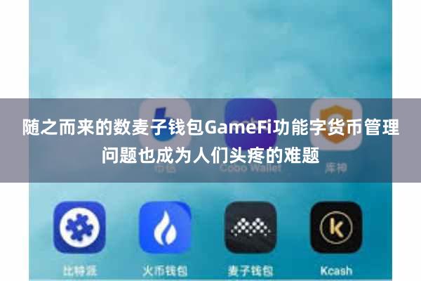 随之而来的数麦子钱包GameFi功能字货币管理问题也成为人们头疼的难题